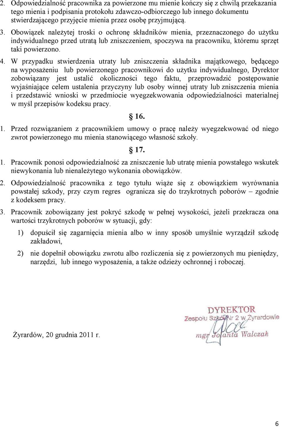 Obowiązek należytej troski o ochronę składników mienia, przeznaczonego do użytku indywidualnego przed utratą lub zniszczeniem, spoczywa na pracowniku, któremu sprzęt taki powierzono. 4.