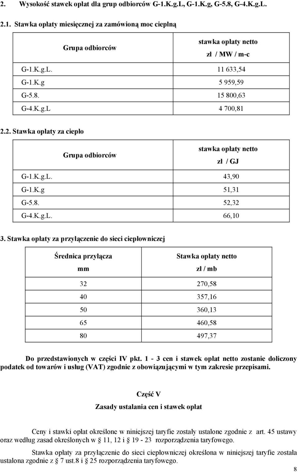 Stawka opłaty za przyłączenie do sieci ciepłowniczej Średnica przyłącza mm Stawka opłaty netto zł / mb 32 270,58 40 357,16 50 360,13 65 460,58 80 497,37 Do przedstawionych w części IV pkt.