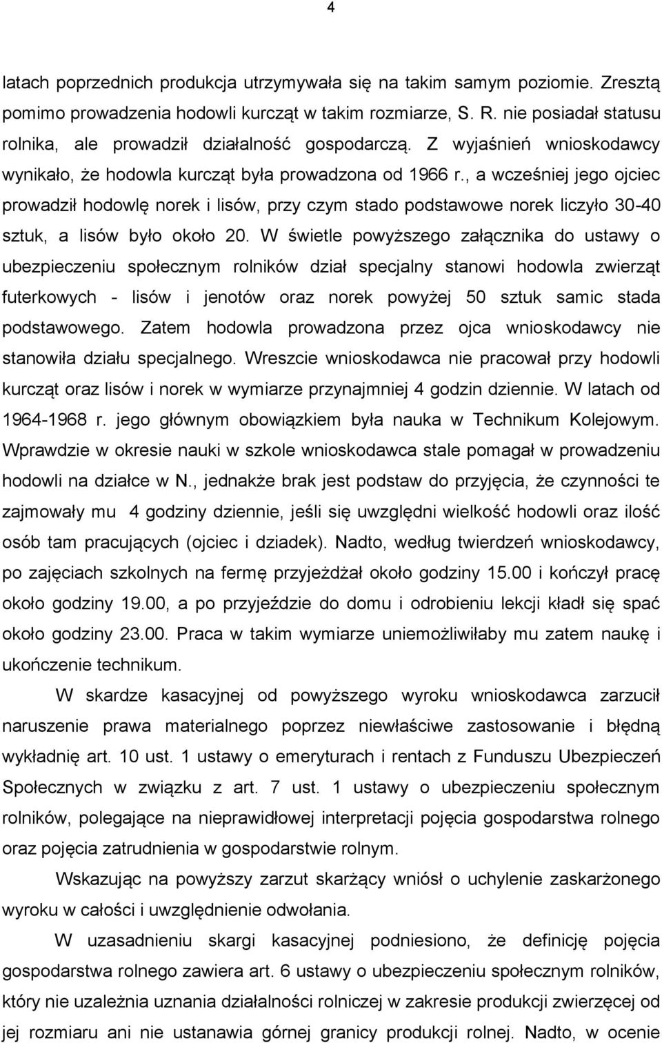, a wcześniej jego ojciec prowadził hodowlę norek i lisów, przy czym stado podstawowe norek liczyło 30-40 sztuk, a lisów było około 20.