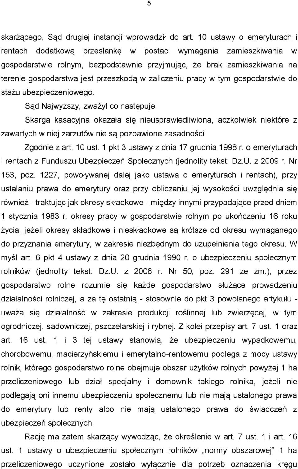przeszkodą w zaliczeniu pracy w tym gospodarstwie do stażu ubezpieczeniowego. Sąd Najwyższy, zważył co następuje.