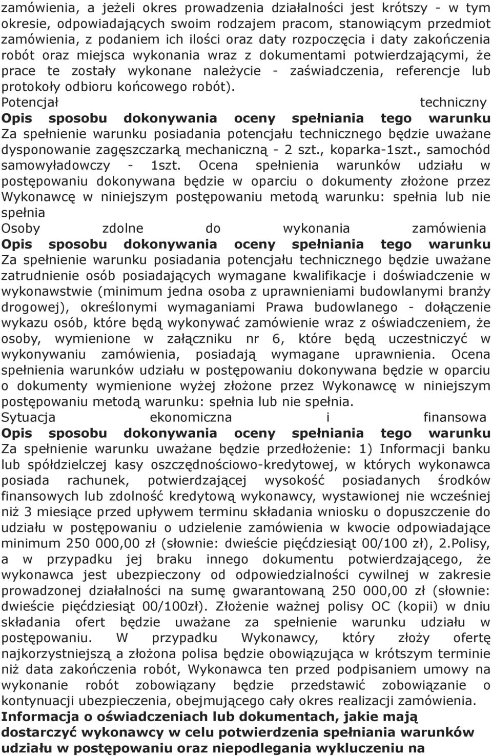 Potencjał techniczny Za spełnienie warunku posiadania potencjału technicznego będzie uważane dysponowanie zagęszczarką mechaniczną - 2 szt., koparka-1szt., samochód samowyładowczy - 1szt.