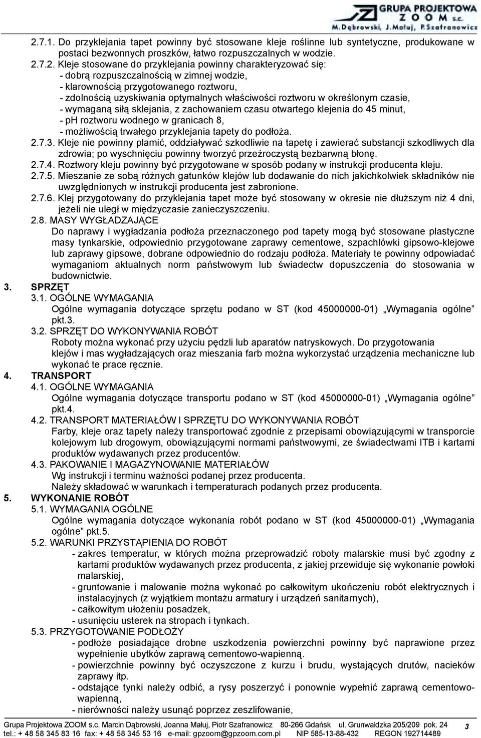 wymaganą siłą sklejania, z zachowaniem czasu otwartego klejenia do 45 minut, - ph roztworu wodnego w granicach 8, - możliwością trwałego przyklejania tapety do podłoża. 2.7.3.