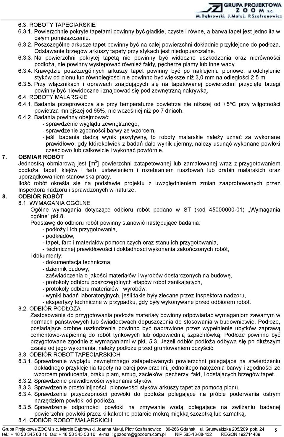 3. Na powierzchni pokrytej tapetą nie powinny być widoczne uszkodzenia oraz nierówności podłoża, nie powinny występować również fałdy, pęcherze plamy lub inne wady. 6.3.4.