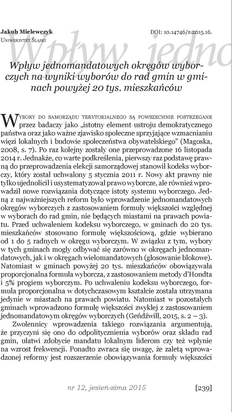 więzi lokalnych i budowie społeczeństwa obywatelskiego (Magoska, 2008, s. 7). Po raz kolejny zostały one przeprowadzone 16 listopada 2014 r.