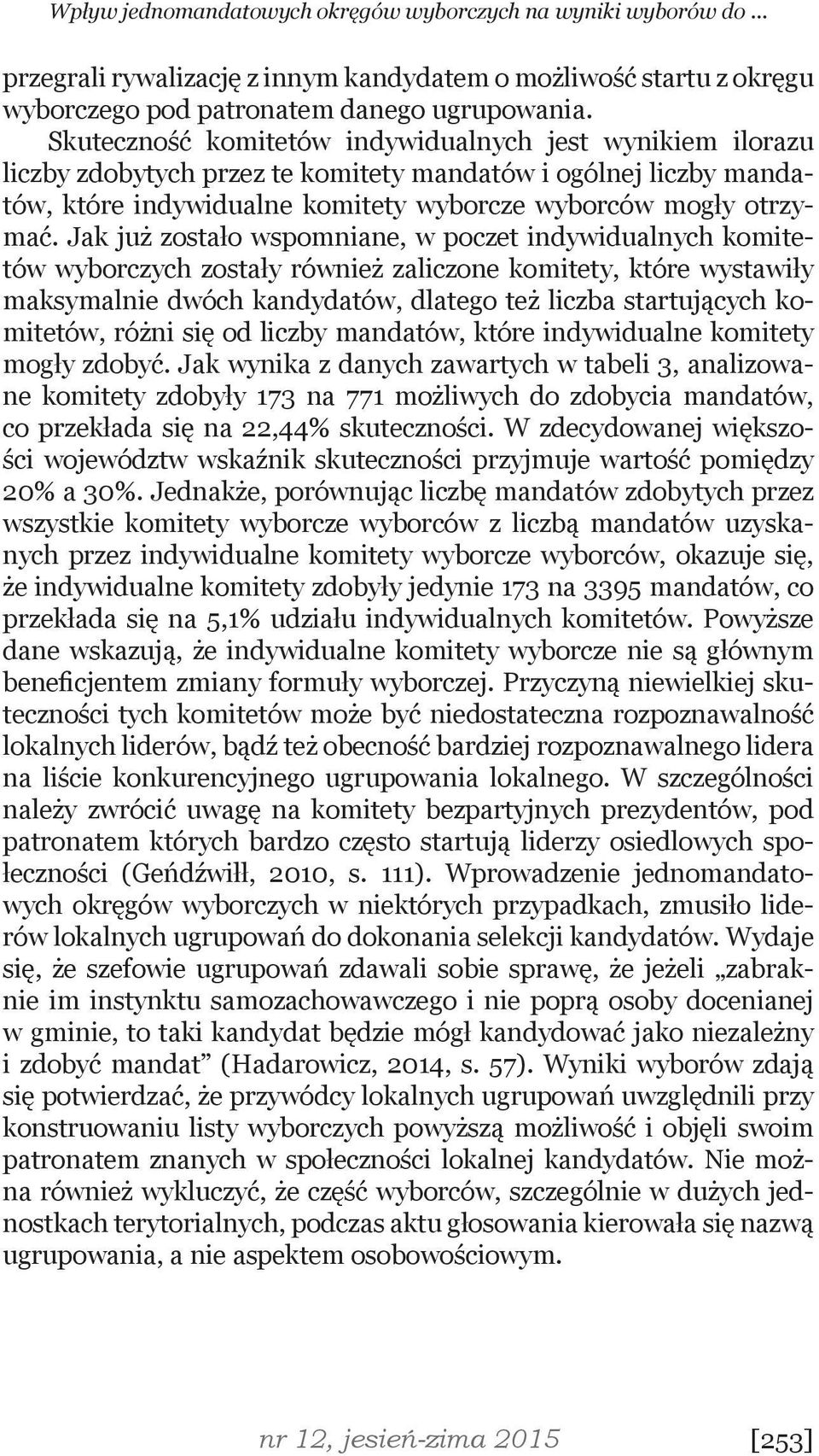Jak już zostało wspomniane, w poczet indywidualnych komitetów wyborczych zostały również zaliczone komitety, które wystawiły maksymalnie dwóch kandydatów, dlatego też liczba startujących komitetów,
