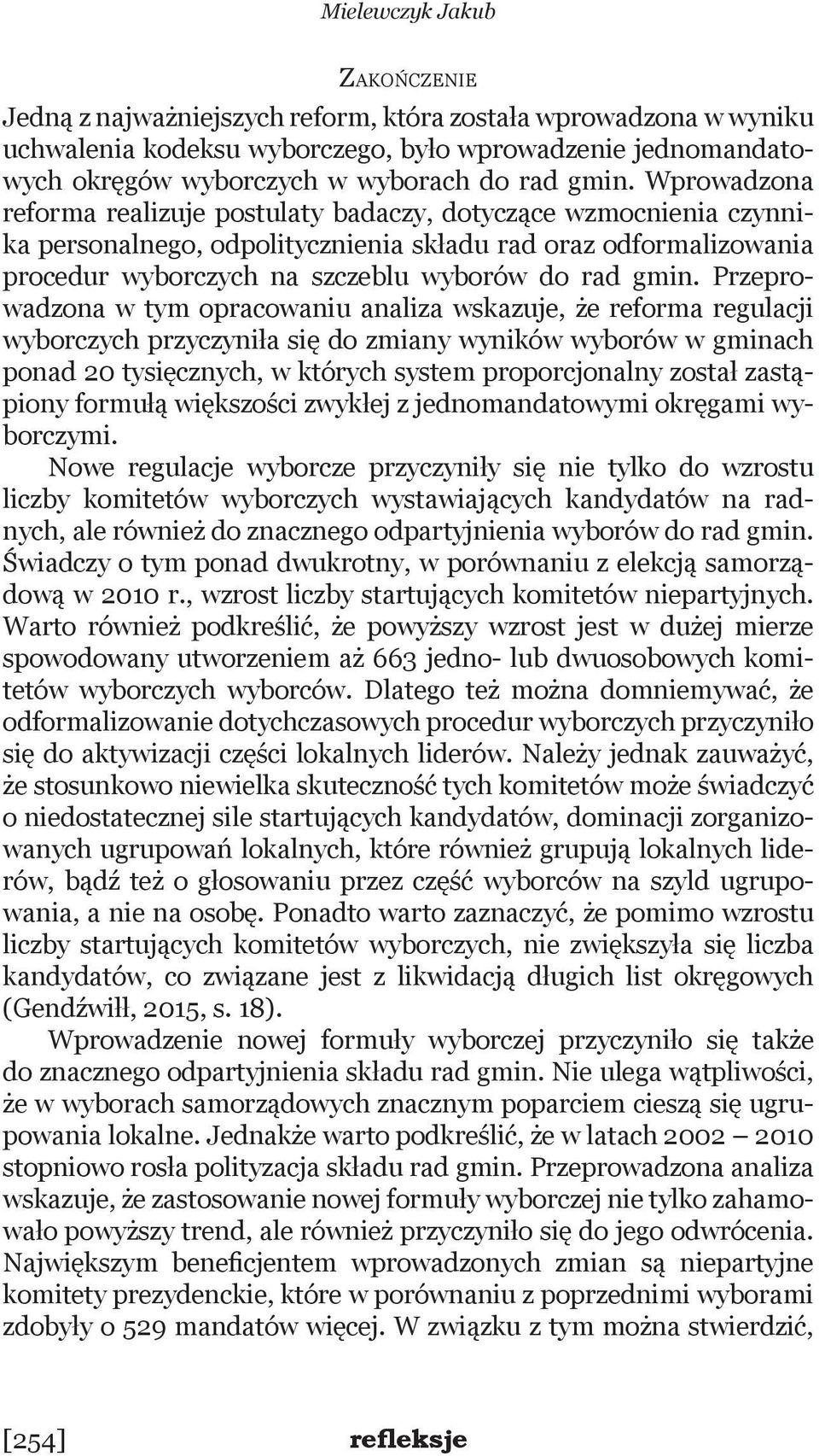 gmin. Przeprowadzona w tym opracowaniu analiza wskazuje, że reforma regulacji wyborczych przyczyniła się do zmiany wyników wyborów w gminach ponad 20 tysięcznych, w których system proporcjonalny