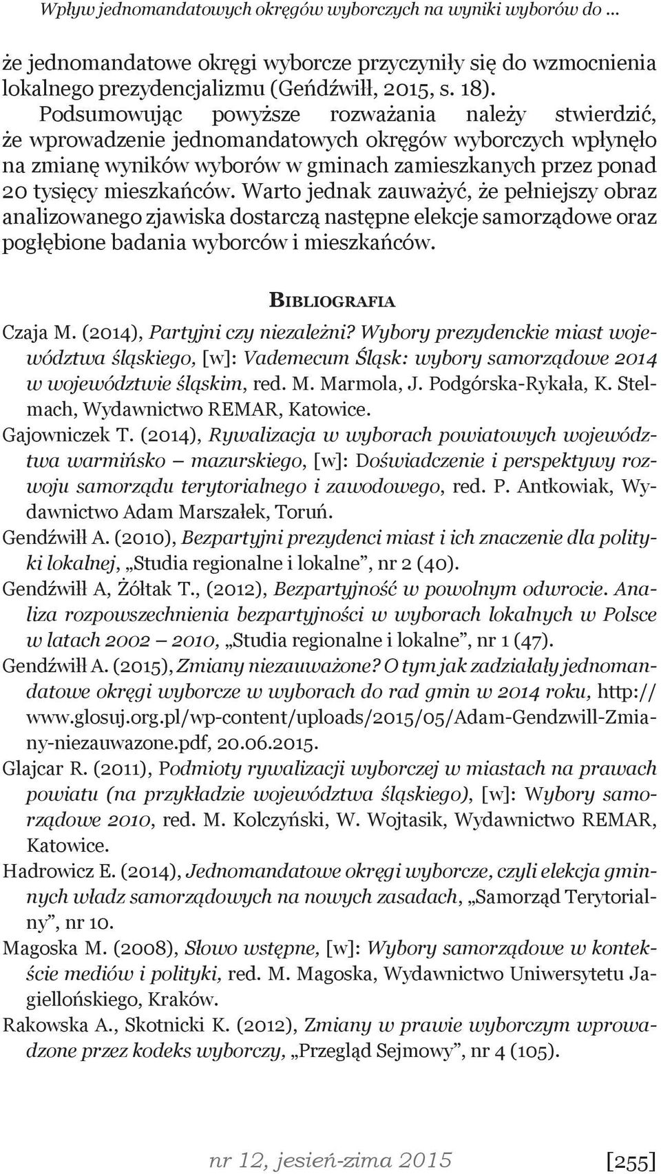 Warto jednak zauważyć, że pełniejszy obraz analizowanego zjawiska dostarczą następne elekcje samorządowe oraz pogłębione badania wyborców i mieszkańców. Bibliografia Czaja M.