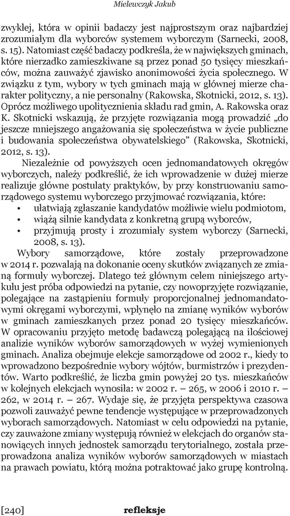 W związku z tym, wybory w tych gminach mają w głównej mierze charakter polityczny, a nie personalny (Rakowska, Skotnicki, 2012, s. 13). Oprócz możliwego upolitycznienia składu rad gmin, A.