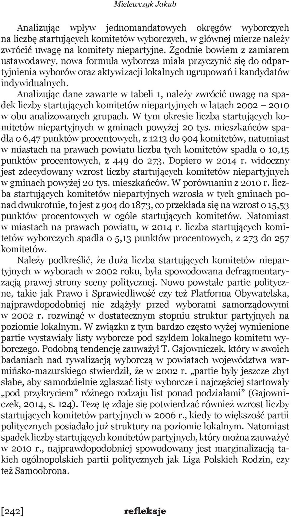 Analizując dane zawarte w tabeli 1, należy zwrócić uwagę na spadek liczby startujących komitetów niepartyjnych w latach 2002 2010 w obu analizowanych grupach.