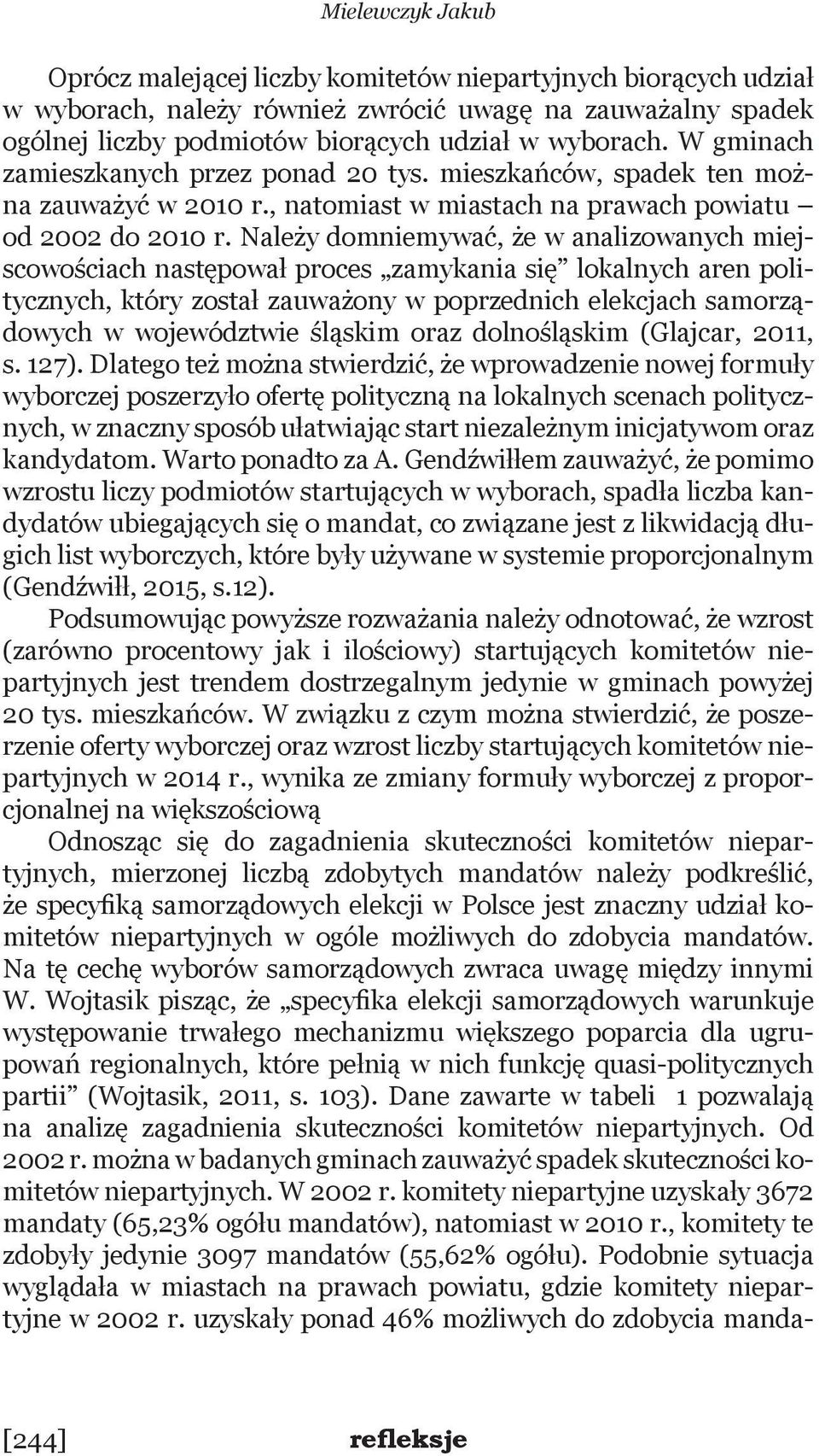 Należy domniemywać, że w analizowanych miejscowościach następował proces zamykania się lokalnych aren politycznych, który został zauważony w poprzednich elekcjach samorządowych w województwie śląskim