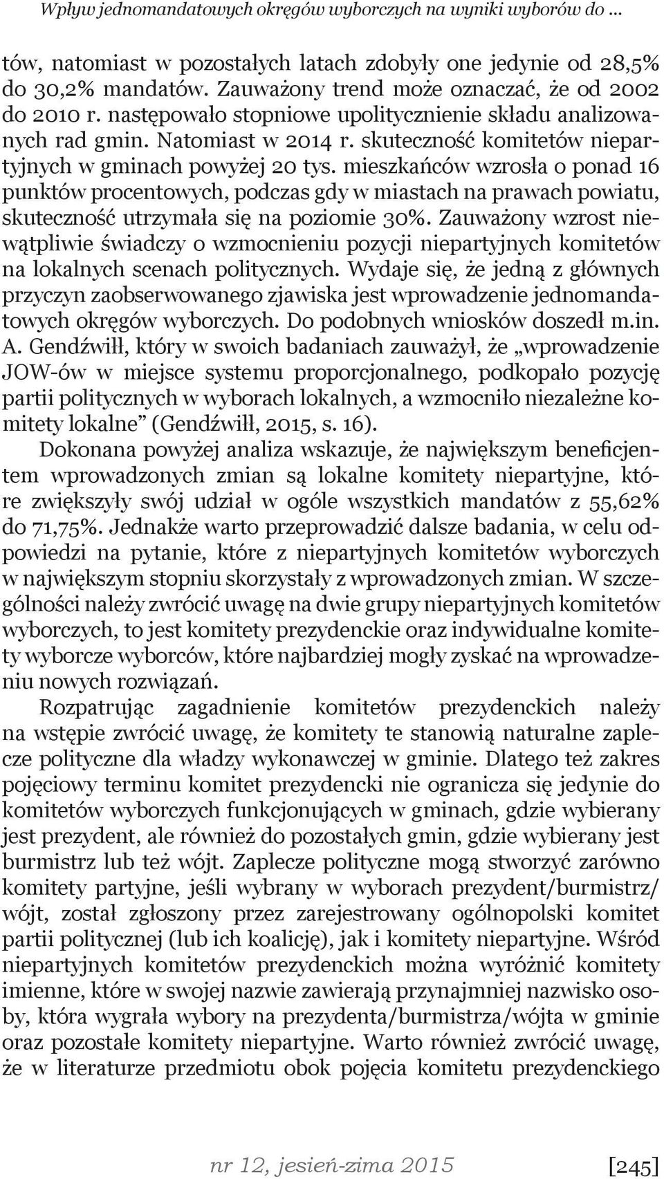 skuteczność komitetów niepartyjnych w gminach powyżej 20 tys. mieszkańców wzrosła o ponad 16 punktów procentowych, podczas gdy w miastach na prawach powiatu, skuteczność utrzymała się na poziomie 30%.