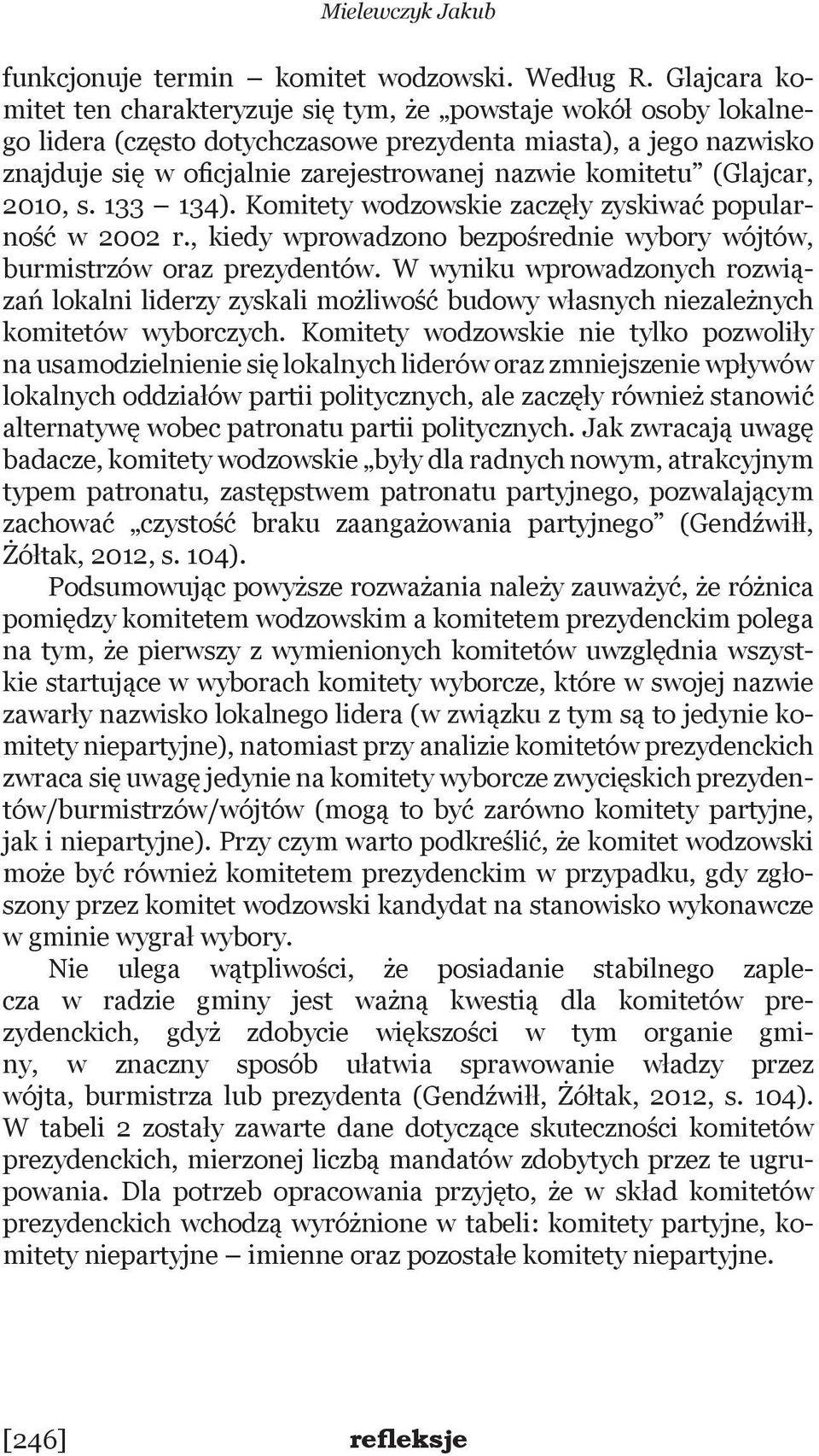 komitetu (Glajcar, 2010, s. 133 134). Komitety wodzowskie zaczęły zyskiwać popularność w 2002 r., kiedy wprowadzono bezpośrednie wybory wójtów, burmistrzów oraz prezydentów.