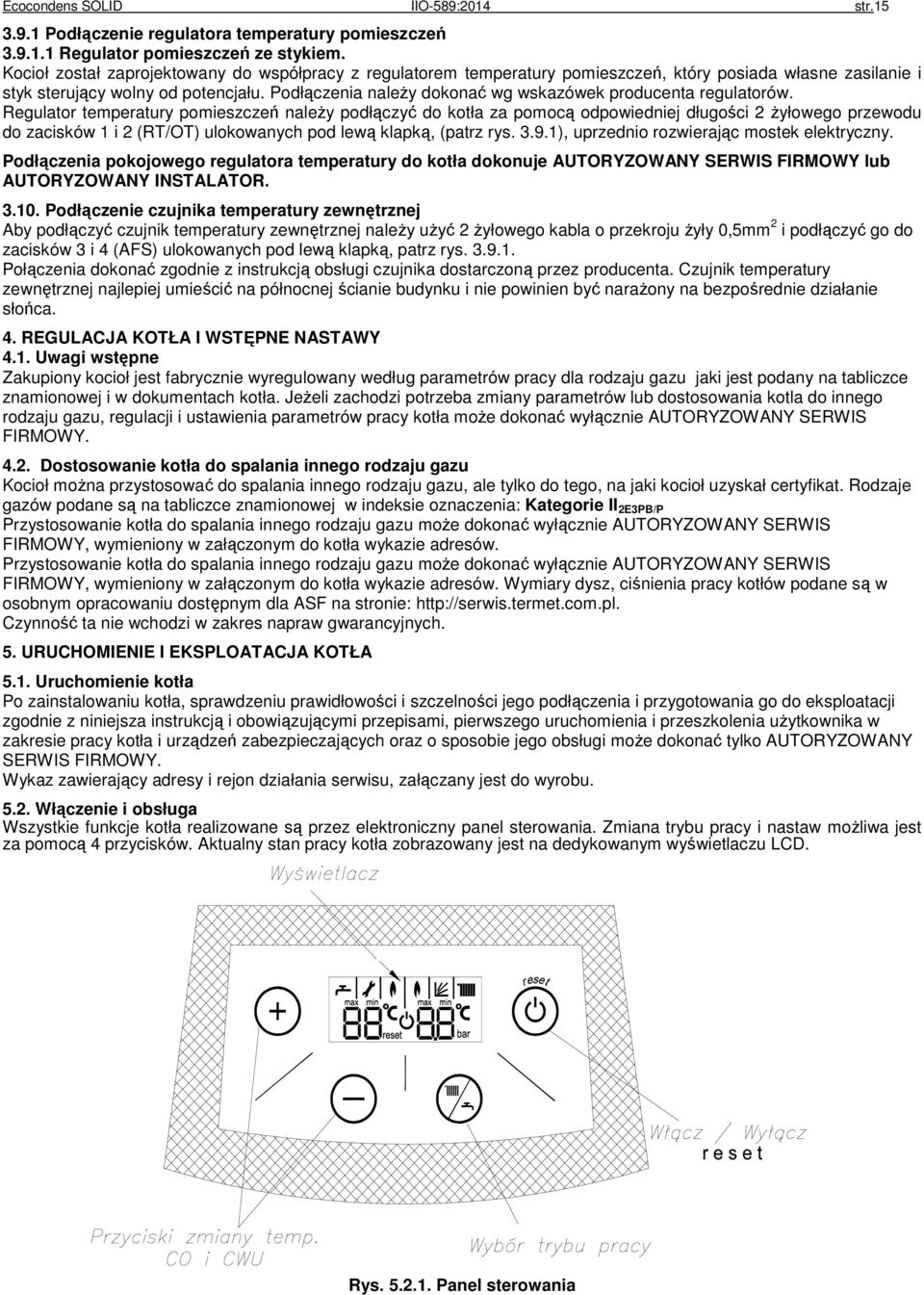Podłączenia należy dokonać wg wskazówek producenta regulatorów.
