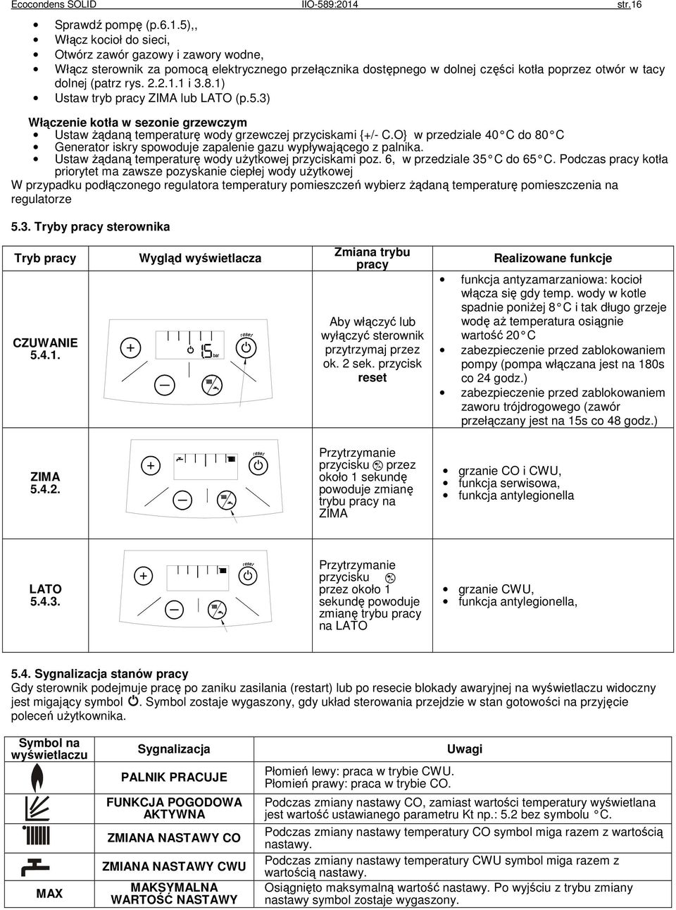 2.2.1.1 i 3.8.1) Ustaw tryb pracy ZIMA lub LATO (p.5.3) Włączenie kotła w sezonie grzewczym Ustaw żądaną temperaturę wody grzewczej przyciskami {+/- C.