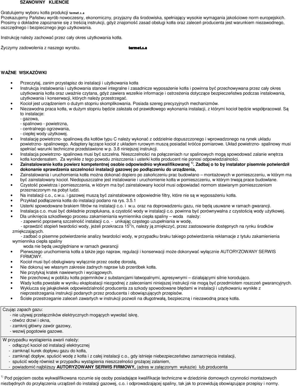 Prosimy o dokładne zapoznanie się z treścią instrukcji, gdyż znajomość zasad obsługi kotła oraz zaleceń producenta jest warunkiem niezawodnego, oszczędnego i bezpiecznego jego użytkowania.