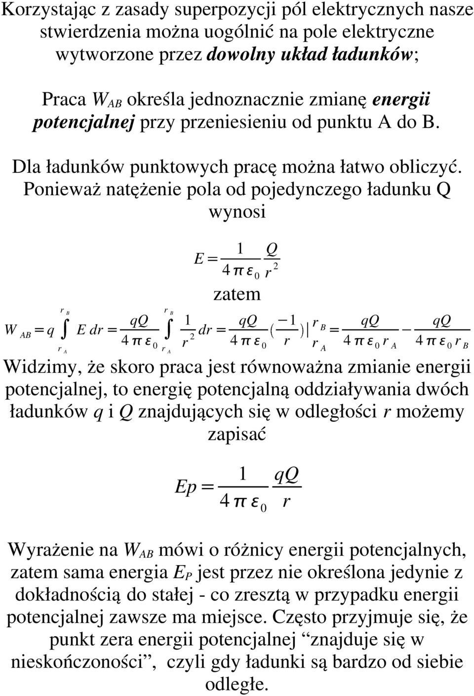 Ponieważ natężenie pola od pojedynczego ładunku Q wynosi W AB q E dr qq 1 E r 2 dr 1 zatem qq Q r 2 1 r qq qq Widzimy, że skoro praca jest równoważna zmianie energii potencjalnej, to energię