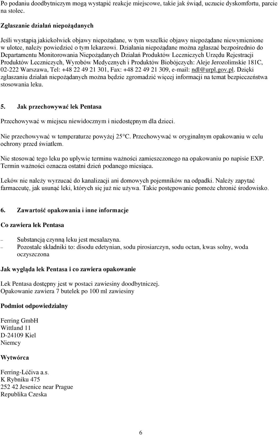 Działania niepożądane można zgłaszać bezpośrednio do Departamentu Monitorowania Niepożądanych Działań Produktów Leczniczych Urzędu Rejestracji Produktów Leczniczych, Wyrobów Medycznych i Produktów