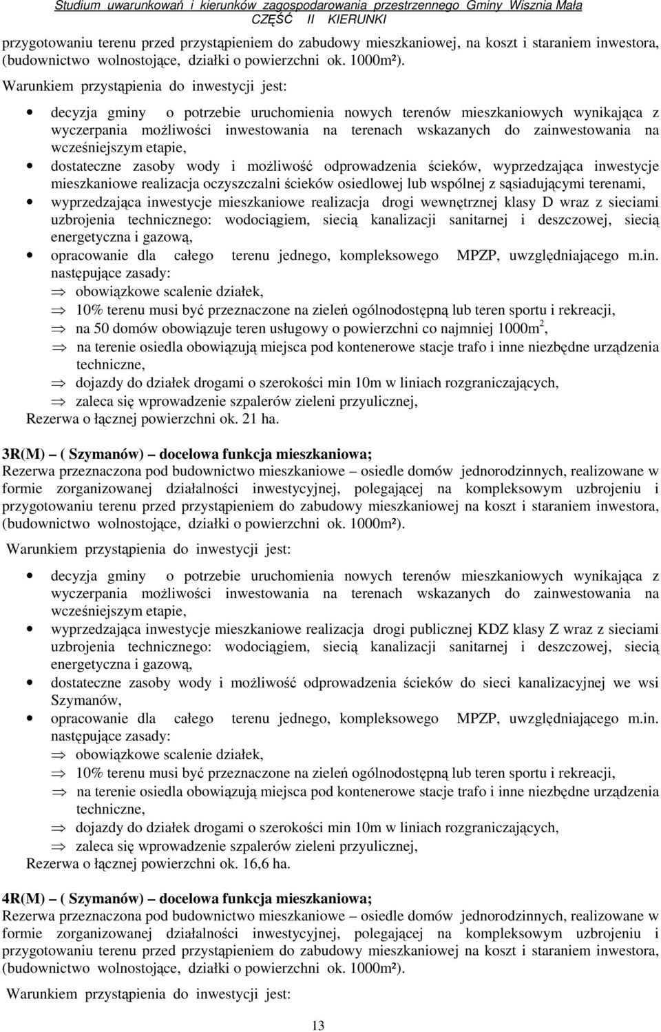zainwestowania na wcześniejszym etapie, dostateczne zasoby wody i moŝliwość odprowadzenia ścieków, wyprzedzająca inwestycje mieszkaniowe realizacja oczyszczalni ścieków osiedlowej lub wspólnej z