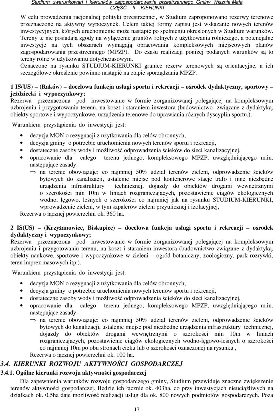 Tereny te nie posiadają zgody na wyłączenie gruntów rolnych z uŝytkowania rolniczego, a potencjalne inwestycje na tych obszarach wymagają opracowania kompleksowych miejscowych planów zagospodarowania