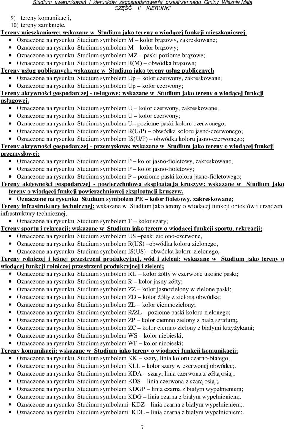 na rysunku Studium symbolem R(M) obwódka brązowa; Tereny usług publicznych; wskazane w Studium jako tereny usług publicznych Oznaczone na rysunku Studium symbolem Up kolor czerwony, zakreskowane;