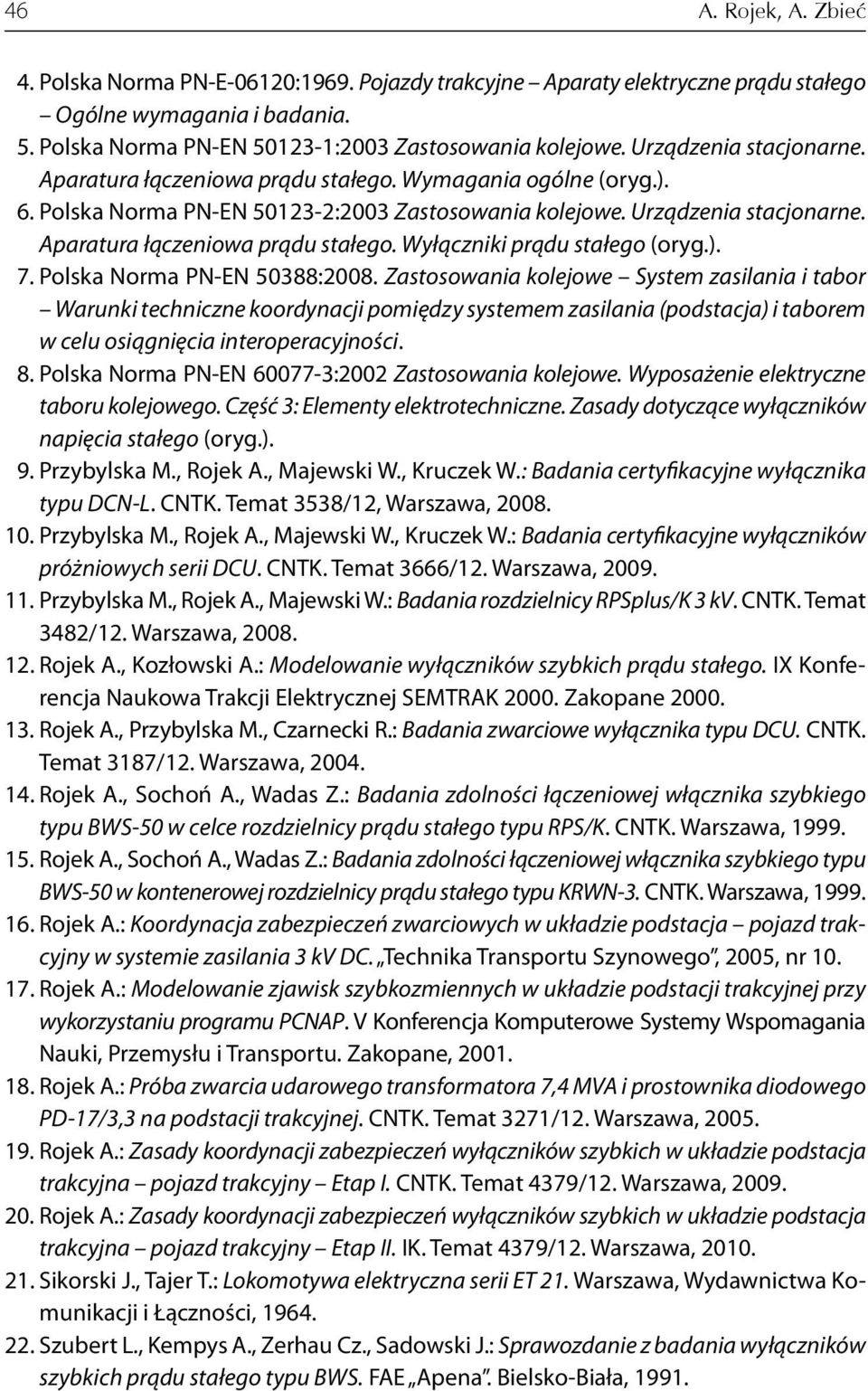 ). 7. Polska Norma PN-EN 5388:28. Zastosowania kolejowe System zasilania i tabor Warunki techniczne koordynacji pomiędzy systemem zasilania (podstacja) i taborem w celu osiągnięcia interoperacyjności.