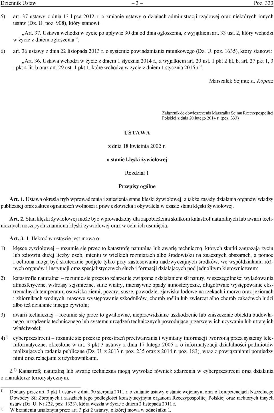 , z wyjątkiem art. 20 ust. 1 pkt 2 lit. b, art. 27 pkt 1, 3 i pkt 4 lit. b oraz art. 29 ust. 1 pkt 1, które wchodzą w życie z dniem 1 stycznia 2015 r.. Marszałek Sejmu: E.