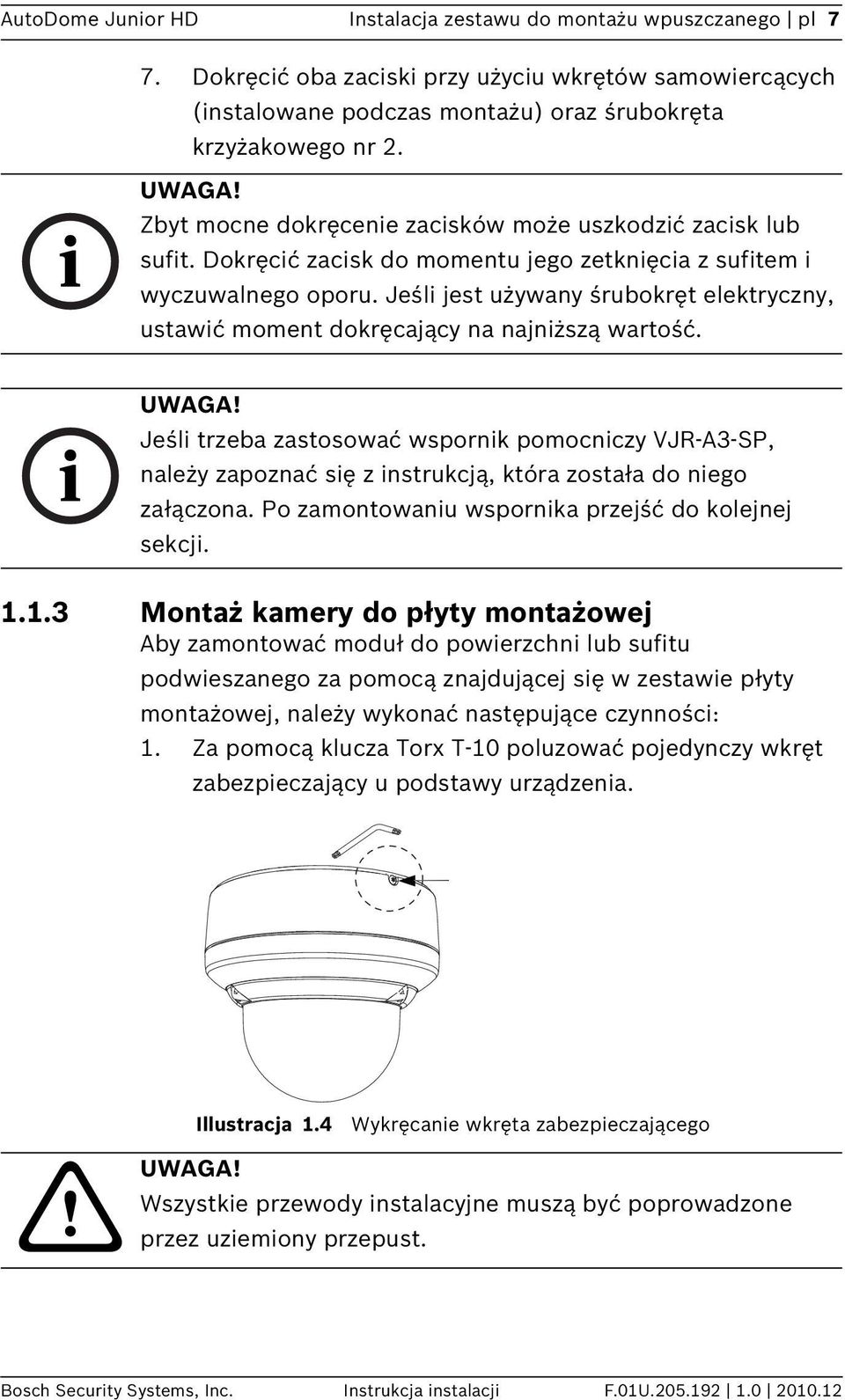 Jeśli jest używany śrubokręt elektryczny, ustawić moment dokręcający na najniższą wartość. UWAGA!