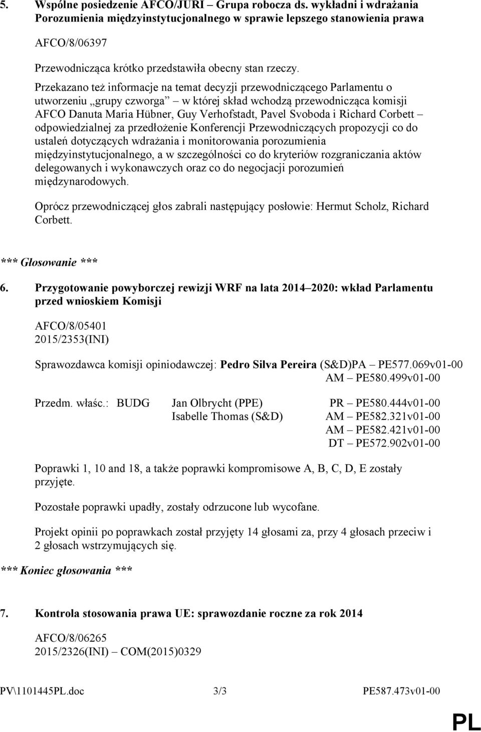 Przekazano też informacje na temat decyzji przewodniczącego Parlamentu o utworzeniu grupy czworga w której skład wchodzą przewodnicząca komisji AFCO Danuta Maria Hübner, Guy Verhofstadt, Pavel