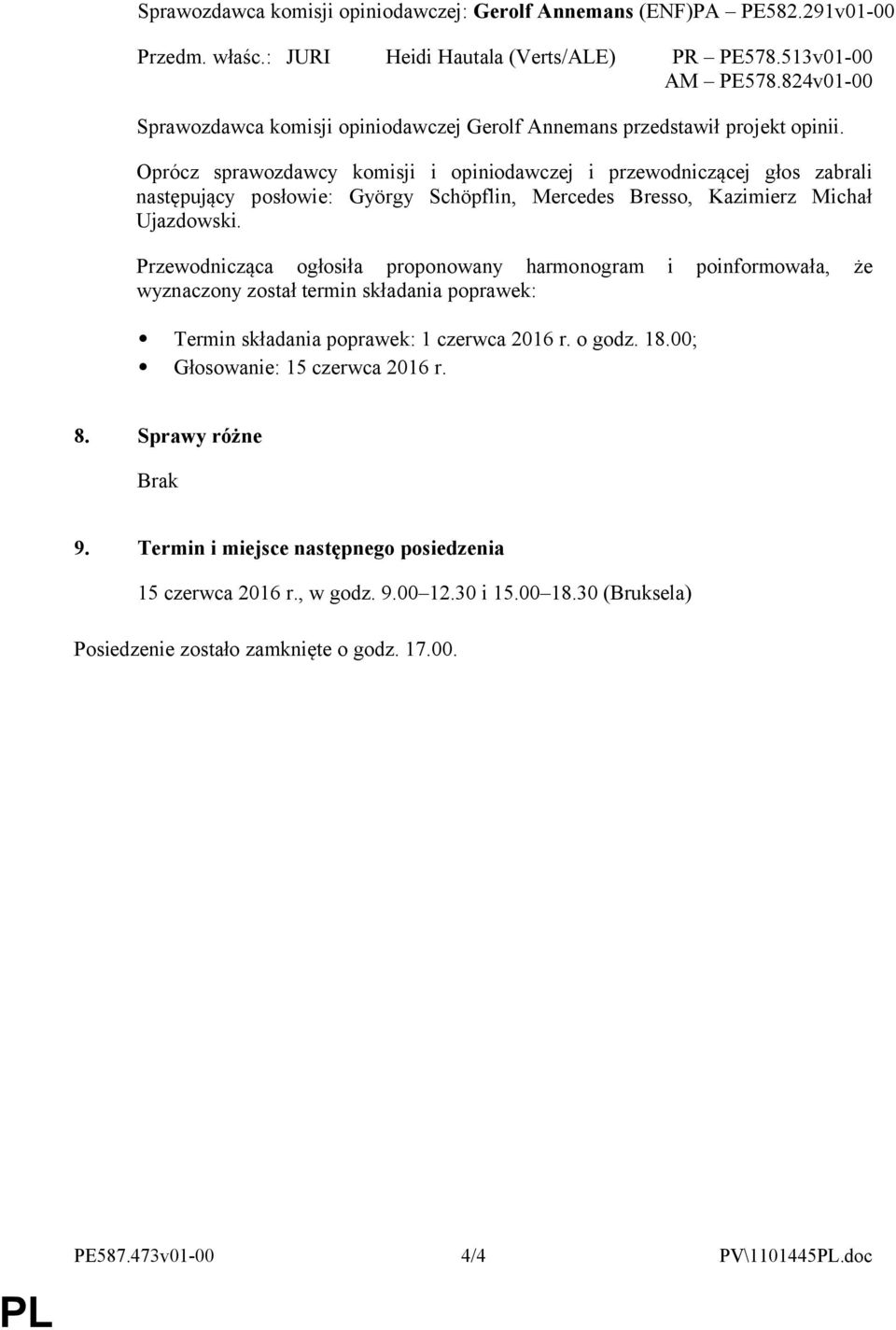 Oprócz sprawozdawcy komisji i opiniodawczej i przewodniczącej głos zabrali następujący posłowie: György Schöpflin, Mercedes Bresso, Kazimierz Michał Ujazdowski.
