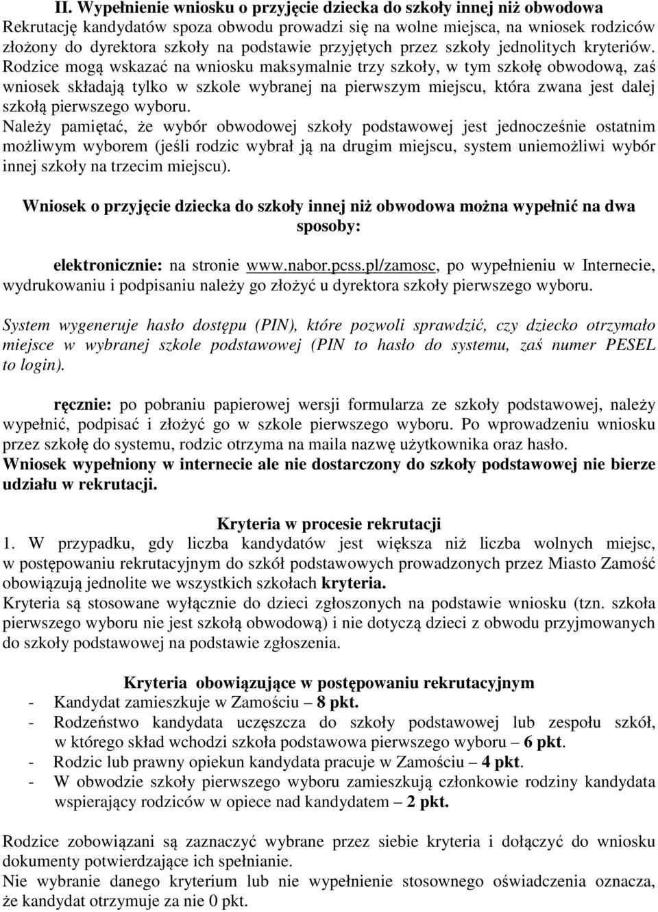 Rodzice mogą wskazać na wniosku maksymalnie trzy szkoły, w tym szkołę obwodową, zaś wniosek składają tylko w szkole wybranej na pierwszym miejscu, która zwana jest dalej szkołą pierwszego wyboru.