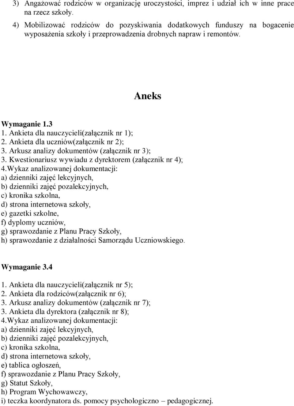 Ankieta dla nauczycieli(załącznik nr 1); 2. Ankieta dla uczniów(załącznik nr 2); 3. Arkusz analizy dokumentów (załącznik nr 3); 3. Kwestionariusz wywiadu z dyrektorem (załącznik nr 4); 4.