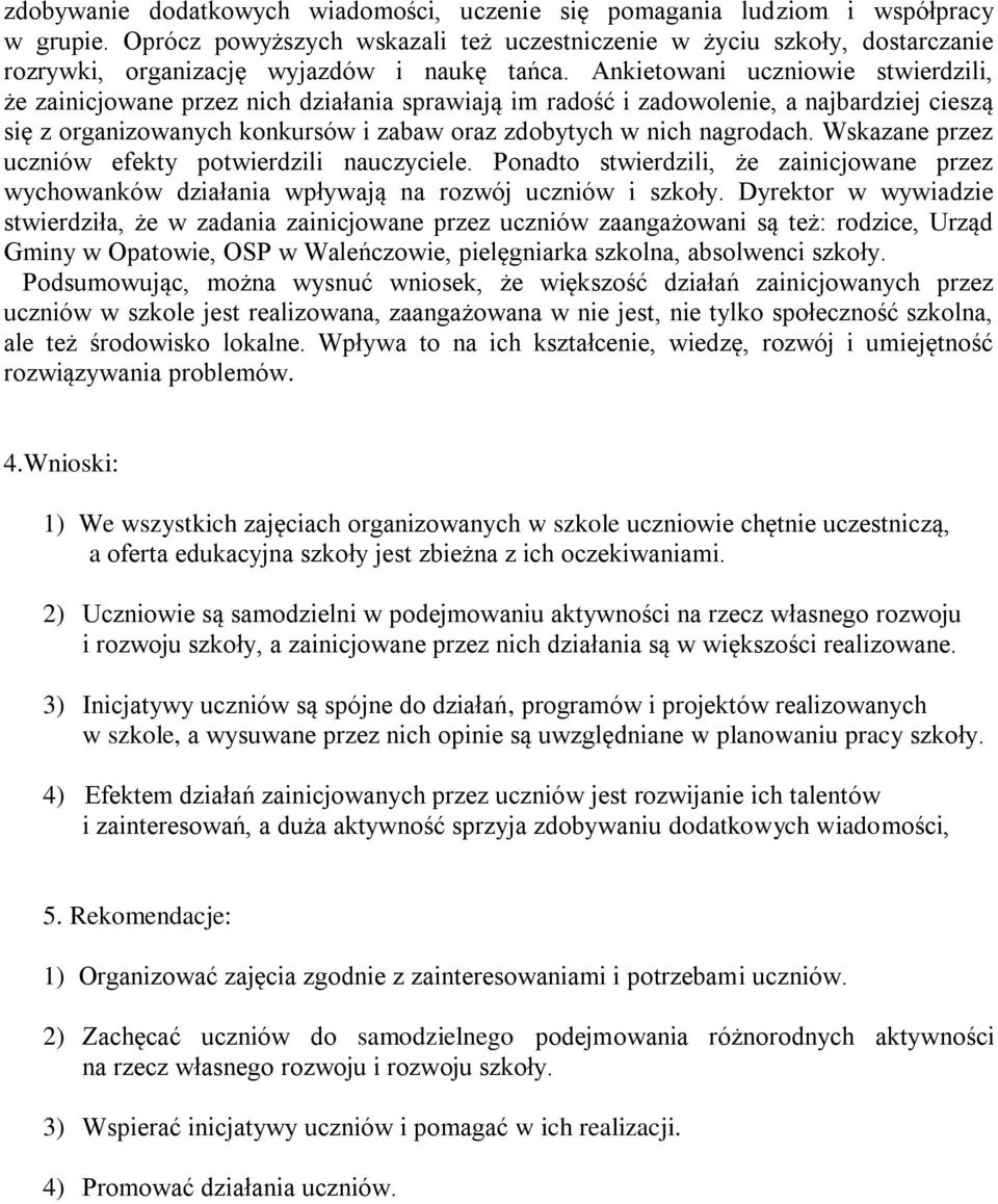 Ankietowani uczniowie stwierdzili, że zainicjowane przez nich działania sprawiają im radość i zadowolenie, a najbardziej cieszą się z organizowanych konkursów i zabaw oraz zdobytych w nich nagrodach.