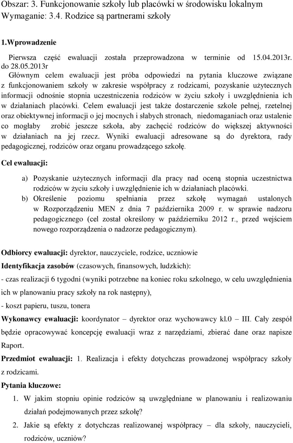 2013r Głównym celem ewaluacji jest próba odpowiedzi na pytania kluczowe związane z funkcjonowaniem szkoły w zakresie współpracy z rodzicami, pozyskanie użytecznych informacji odnośnie stopnia