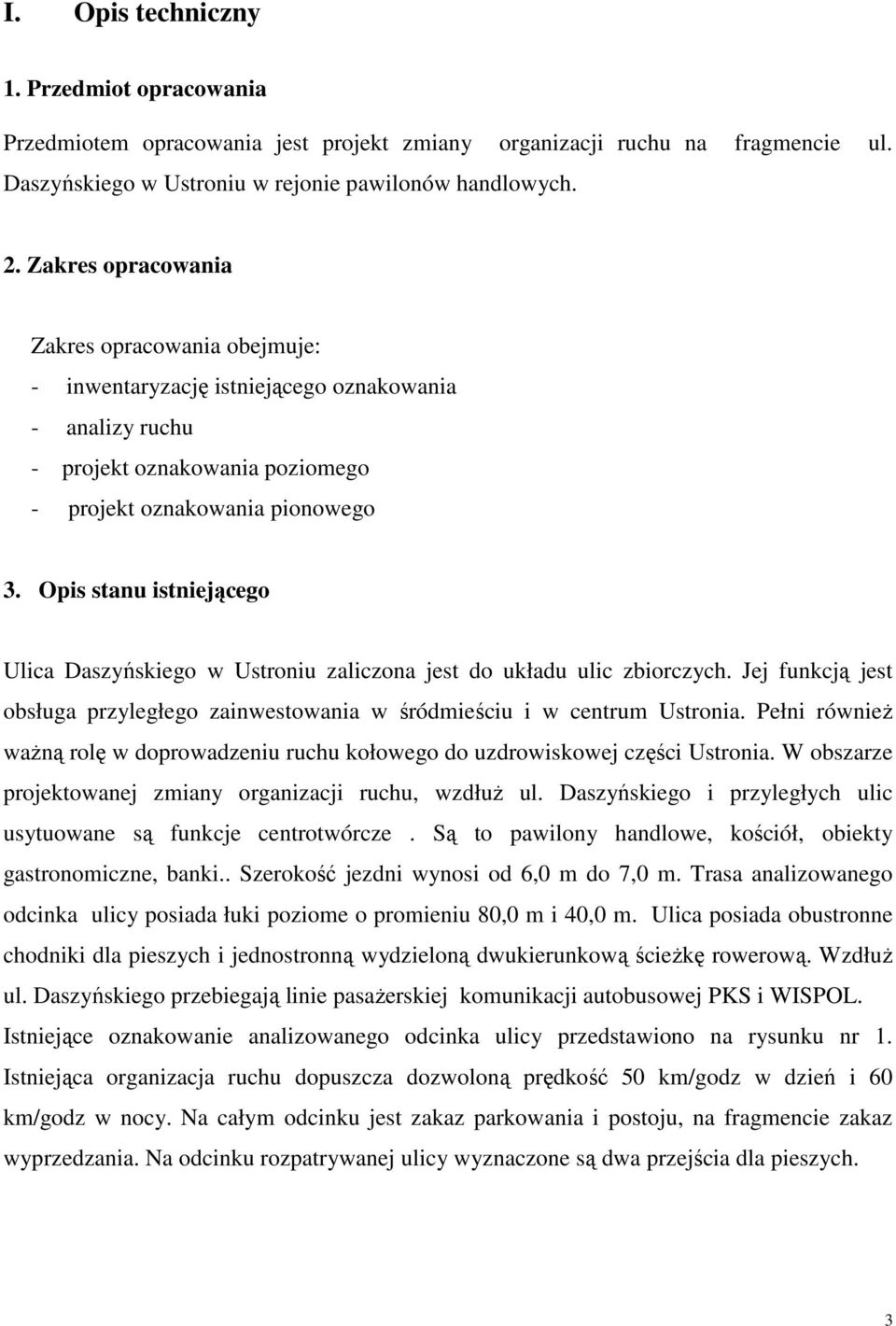 Opis stanu istniejącego Ulica Daszyńskiego w Ustroniu zaliczona jest do układu ulic zbiorczych. Jej funkcją jest obsługa przyległego zainwestowania w śródmieściu i w centrum Ustronia.