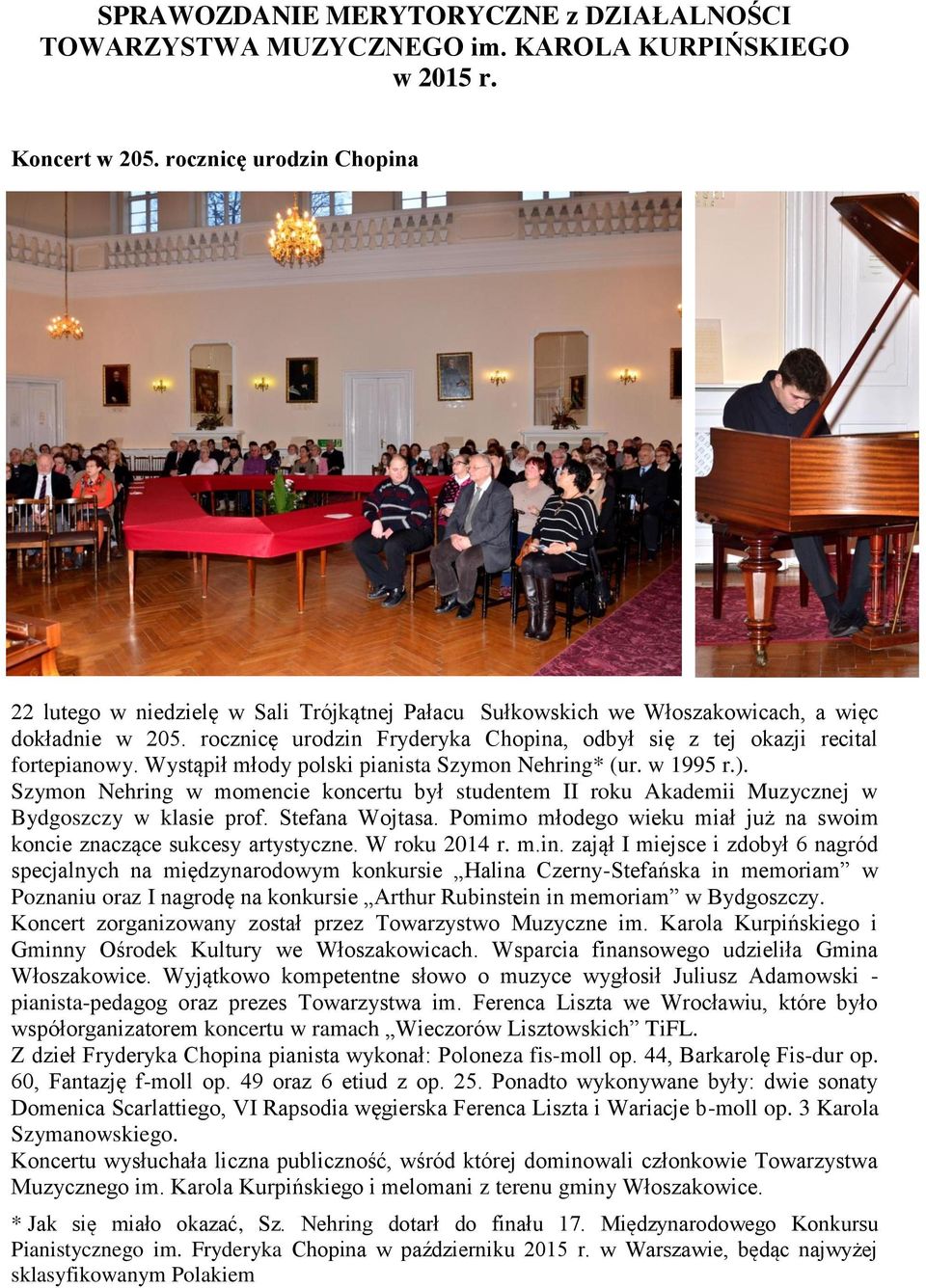 rocznicę urodzin Fryderyka Chopina, odbył się z tej okazji recital fortepianowy. Wystąpił młody polski pianista Szymon Nehring* (ur. w 1995 r.).