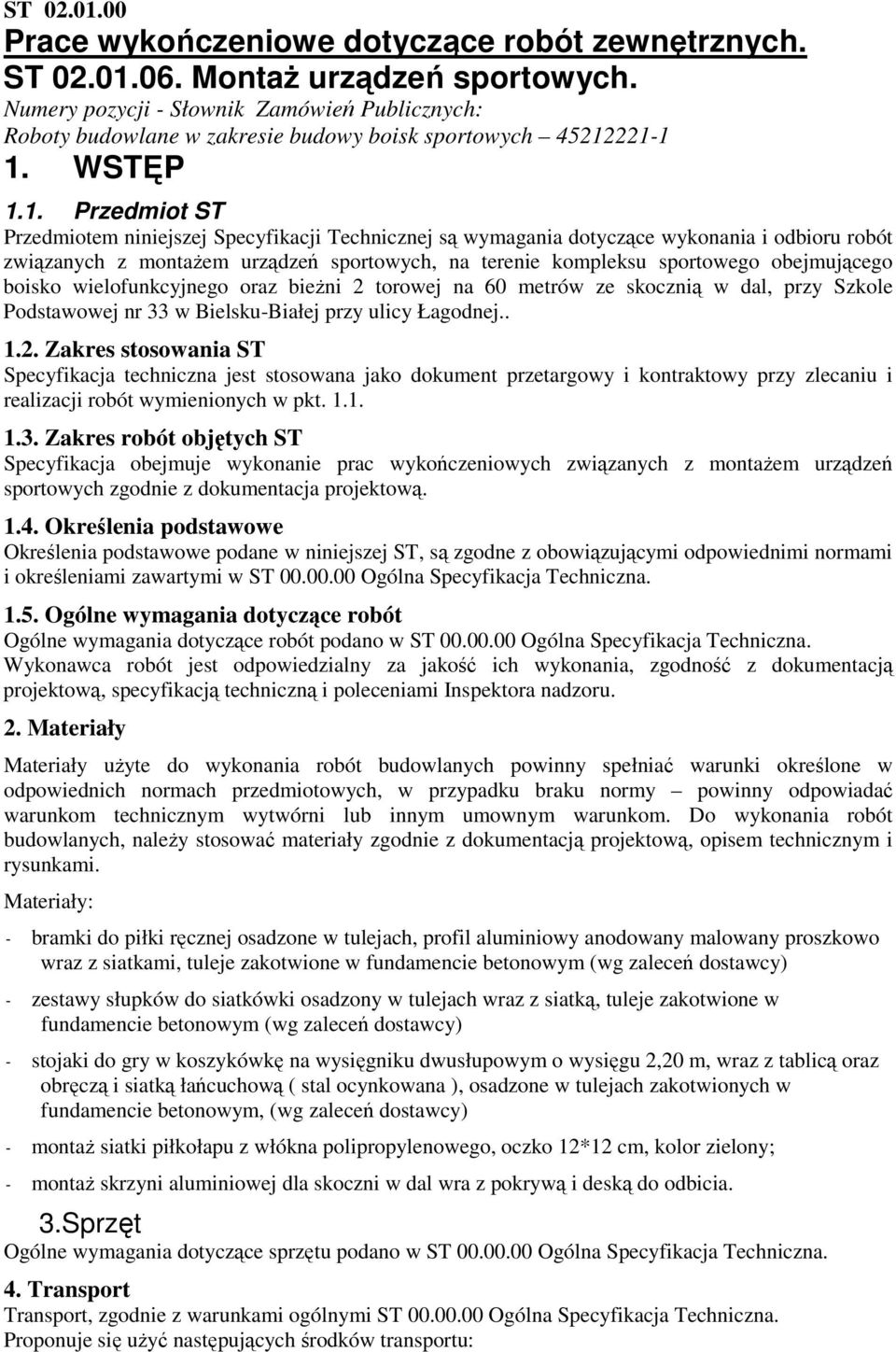 221-1 1. WSTĘP 1.1. Przedmiot ST Przedmiotem niniejszej Specyfikacji Technicznej są wymagania dotyczące wykonania i odbioru robót związanych z montaŝem urządzeń sportowych, na terenie kompleksu