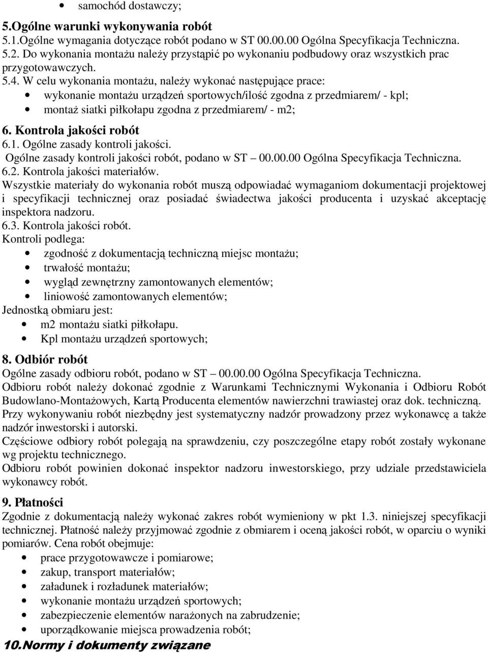 W celu wykonania montaŝu, naleŝy wykonać następujące prace: wykonanie montaŝu urządzeń sportowych/ilość zgodna z przedmiarem/ - kpl; montaŝ siatki piłkołapu zgodna z przedmiarem/ - m2; 6.