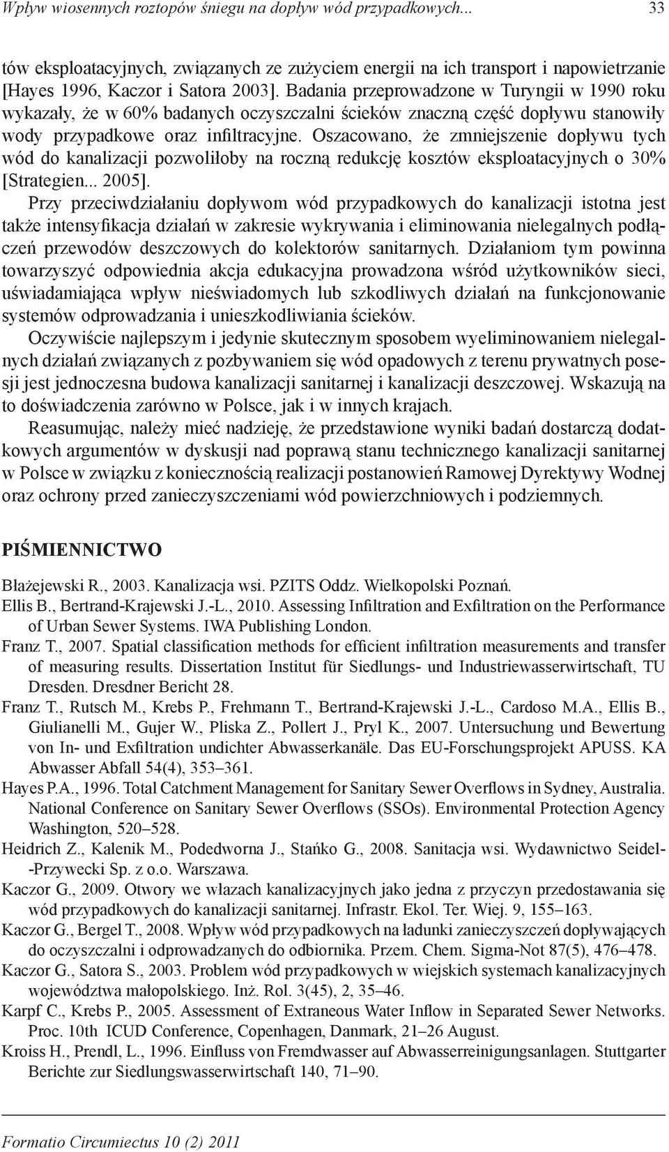 Oszacowano, że zmniejszenie dopływu tych wód do kanalizacji pozwoliłoby na roczną redukcję kosztów eksploatacyjnych o 30% [Strategien... 2005].