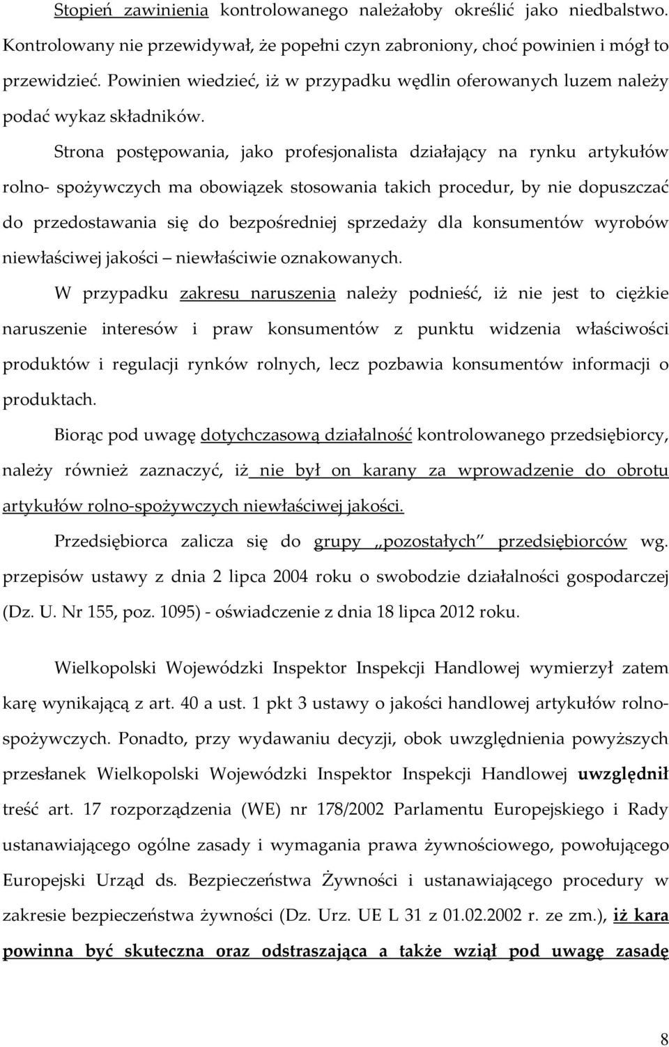 Strona postępowania, jako profesjonalista działający na rynku artykułów rolno- spożywczych ma obowiązek stosowania takich procedur, by nie dopuszczać do przedostawania się do bezpośredniej sprzedaży