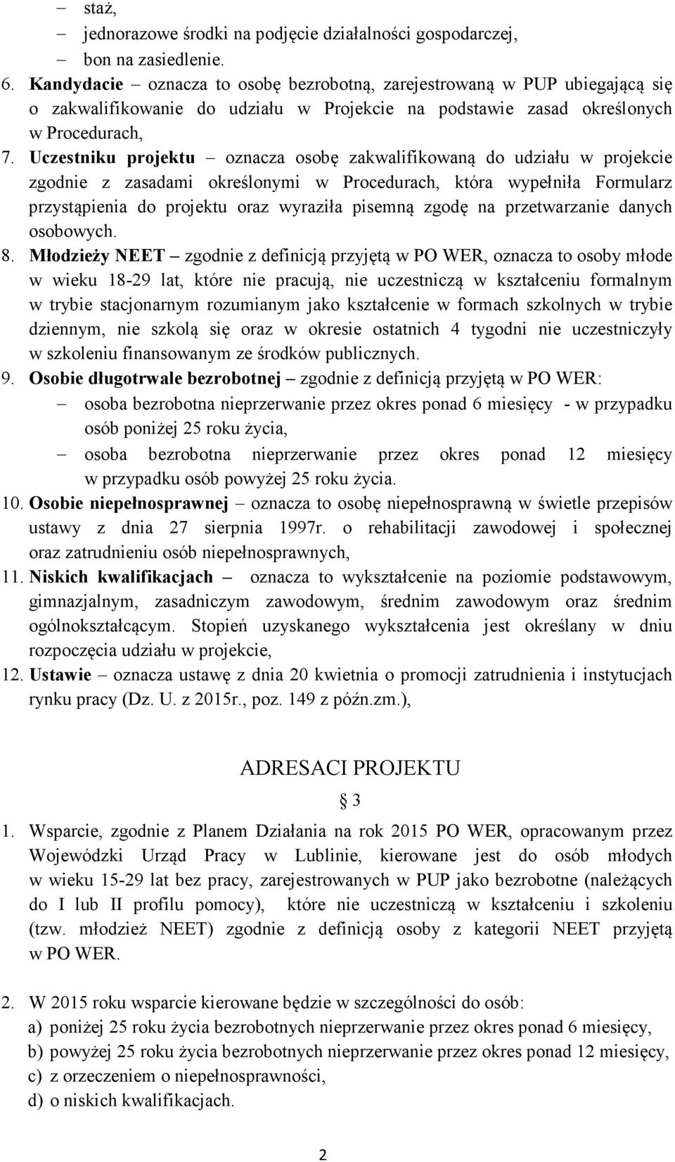 Uczestniku projektu oznacza osobę zakwalifikowaną do udziału w projekcie zgodnie z zasadami określonymi w Procedurach, która wypełniła Formularz przystąpienia do projektu oraz wyraziła pisemną zgodę