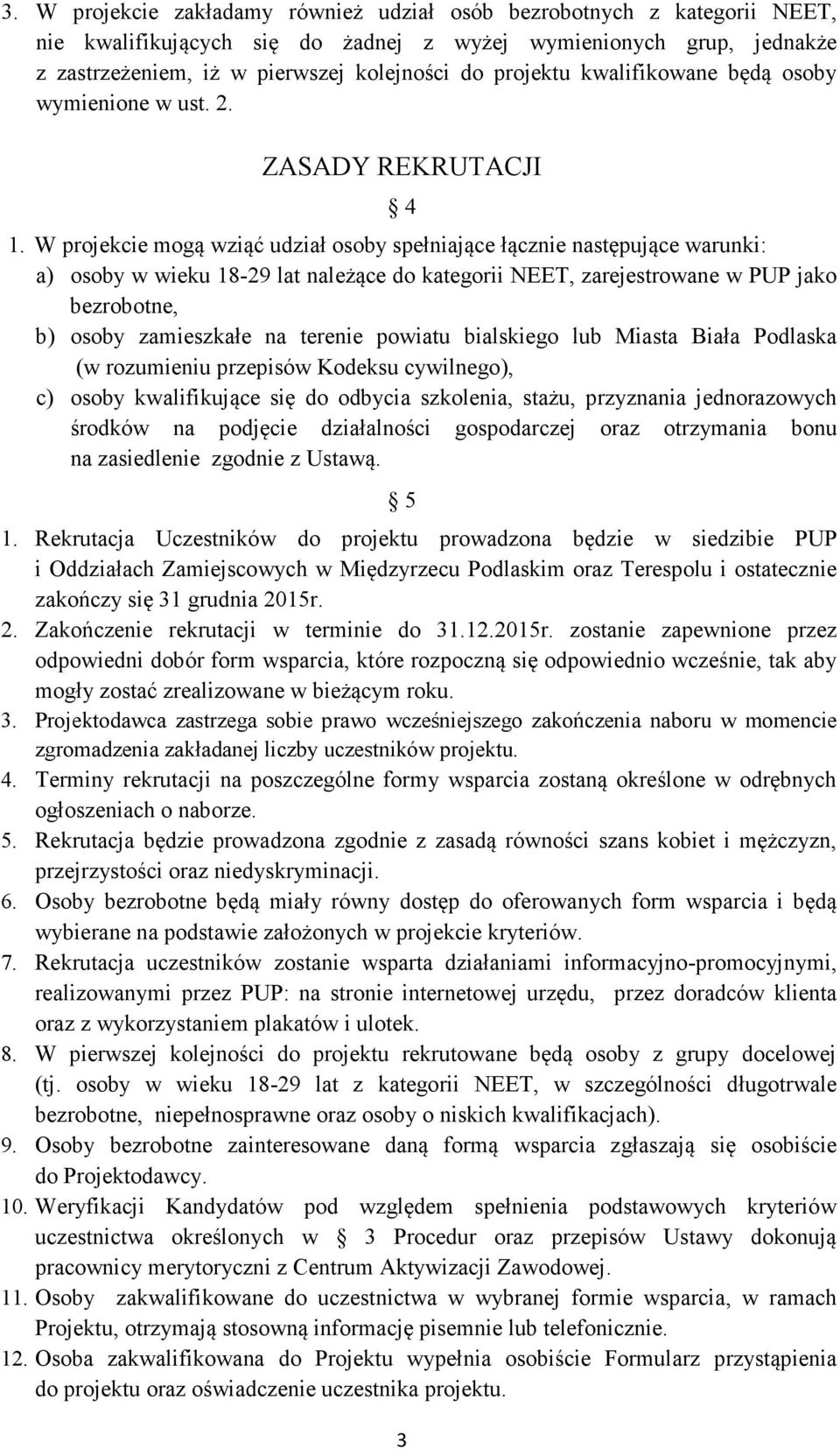 W projekcie mogą wziąć udział osoby spełniające łącznie następujące warunki: a) osoby w wieku 18-29 lat należące do kategorii NEET, zarejestrowane w PUP jako bezrobotne, b) osoby zamieszkałe na