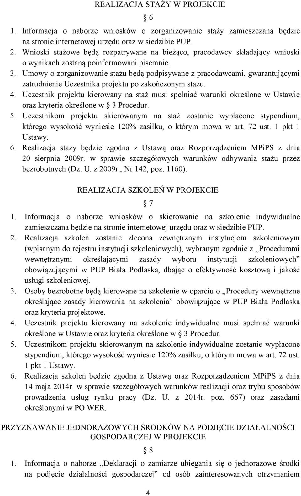 Umowy o zorganizowanie stażu będą podpisywane z pracodawcami, gwarantującymi zatrudnienie Uczestnika projektu po zakończonym stażu. 4.