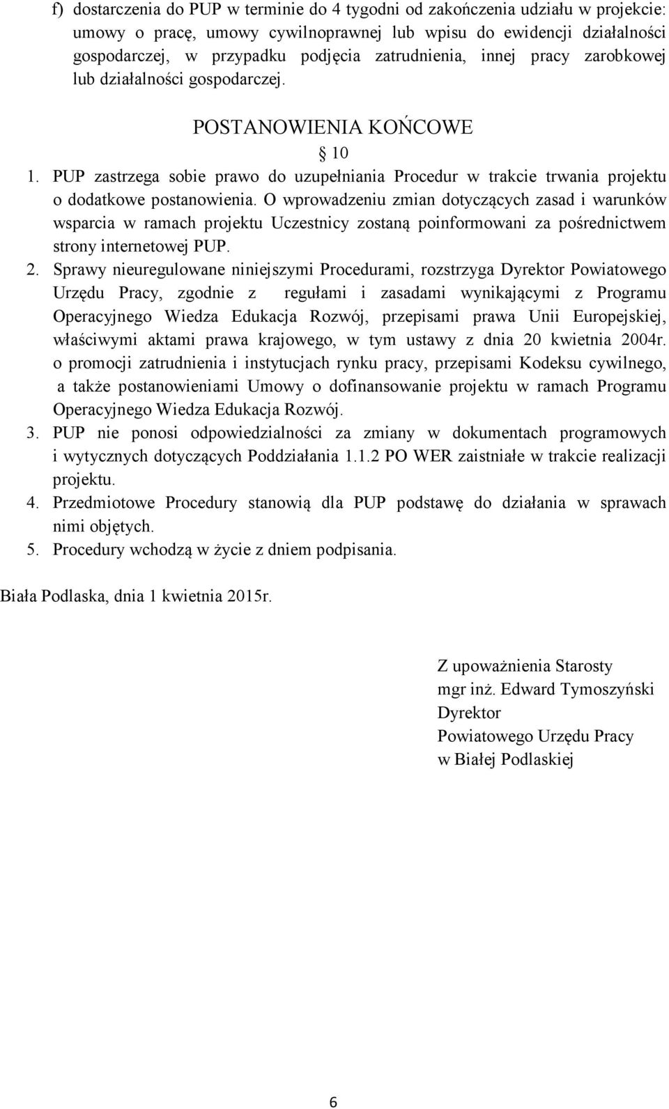 O wprowadzeniu zmian dotyczących zasad i warunków wsparcia w ramach projektu Uczestnicy zostaną poinformowani za pośrednictwem strony internetowej PUP. 2.