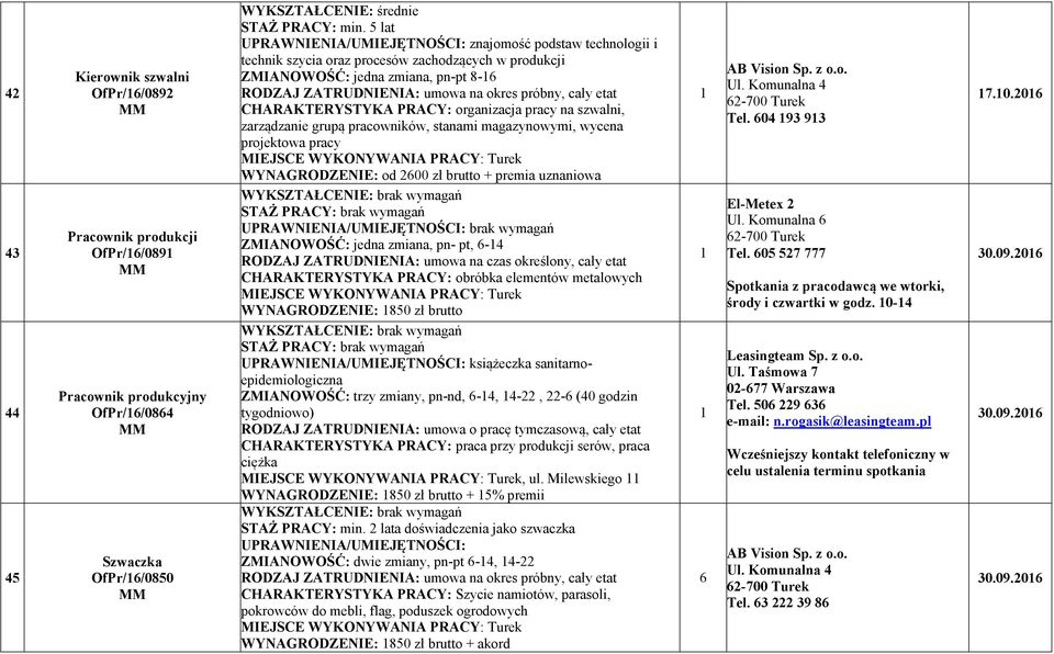 szwalni, zarządzanie grupą pracowników, stanami magazynowymi, wycena projektowa pracy WY AGRODZE IE: od 600 zł brutto + premia uznaniowa ZMIA OWOŚĆ: jedna zmiana, pn- pt, 6-4 CHARAKTERYSTYKA PRACY: