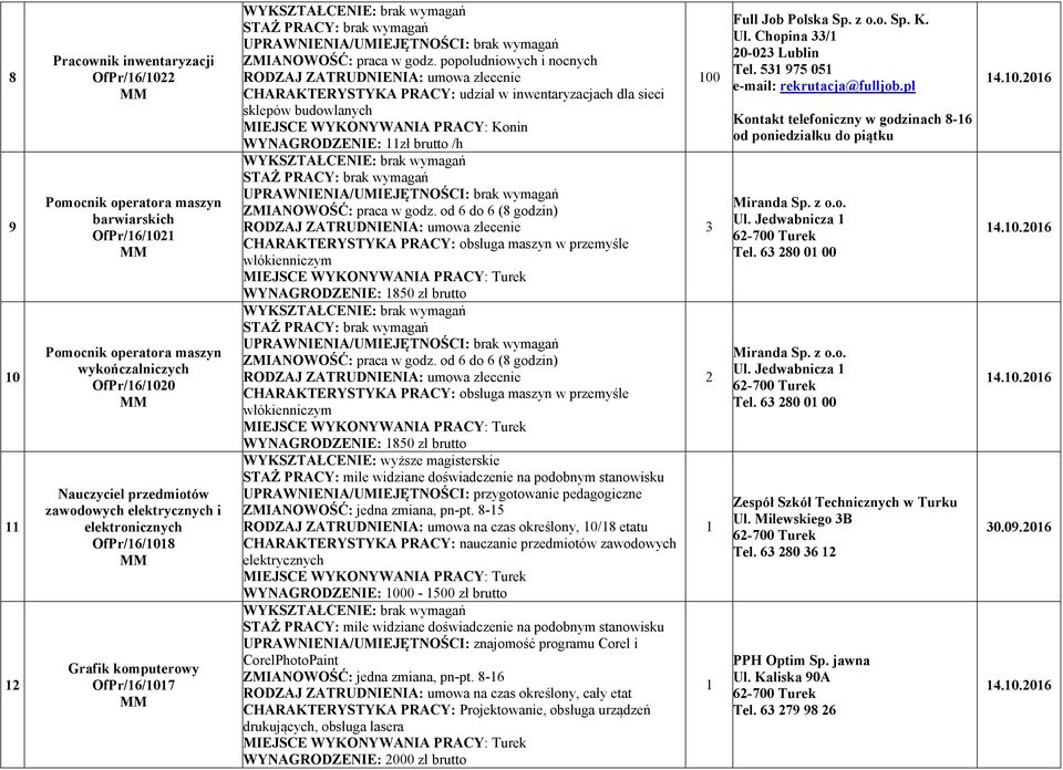 popołudniowych i nocnych RODZAJ ZATRUD IE IA: umowa zlecenie CHARAKTERYSTYKA PRACY: udział w inwentaryzacjach dla sieci sklepów budowlanych MIEJSCE WYKO YWA IA PRACY: Konin WY AGRODZE IE: zł brutto