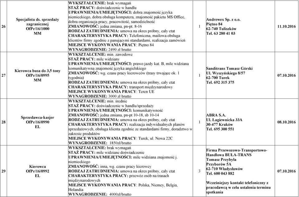 języka niemieckiego, dobra obsługa komputera, znajomość pakietu MS Office, dobra organizacja pracy, pracowitość, samodzielność ZMIA OWOŚĆ: jedna zmiana, pn-pt.