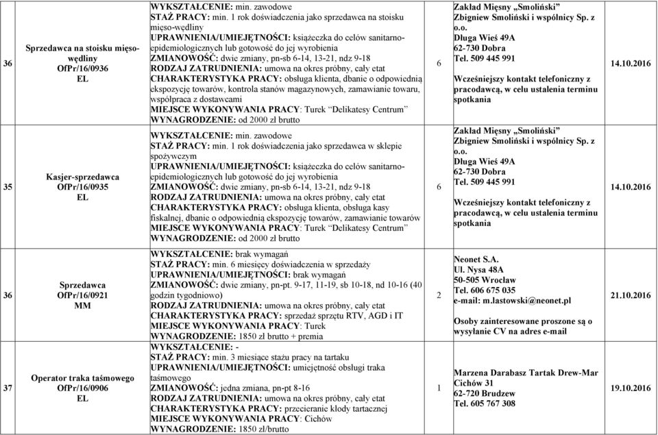 3-, ndz 9-8 CHARAKTERYSTYKA PRACY: obsługa klienta, dbanie o odpowiednią ekspozycję towarów, kontrola stanów magazynowych, zamawianie towaru, współpraca z dostawcami Delikatesy Centrum WY AGRODZE IE: