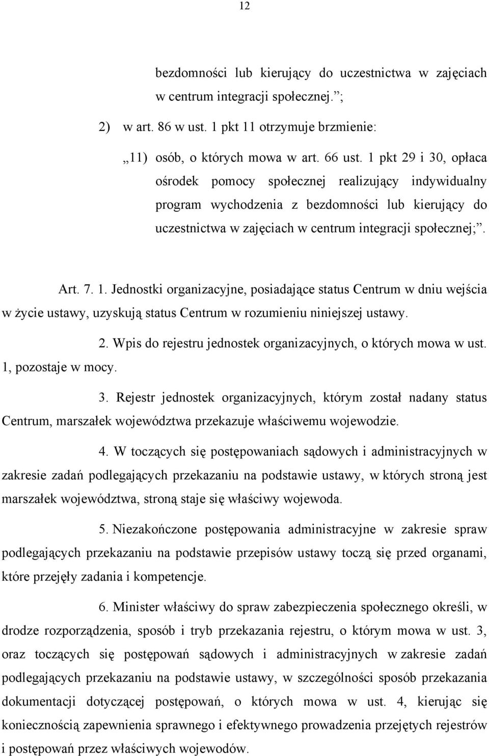 Jednostki organizacyjne, posiadające status Centrum w dniu wejścia w życie ustawy, uzyskują status Centrum w rozumieniu niniejszej ustawy. 2.