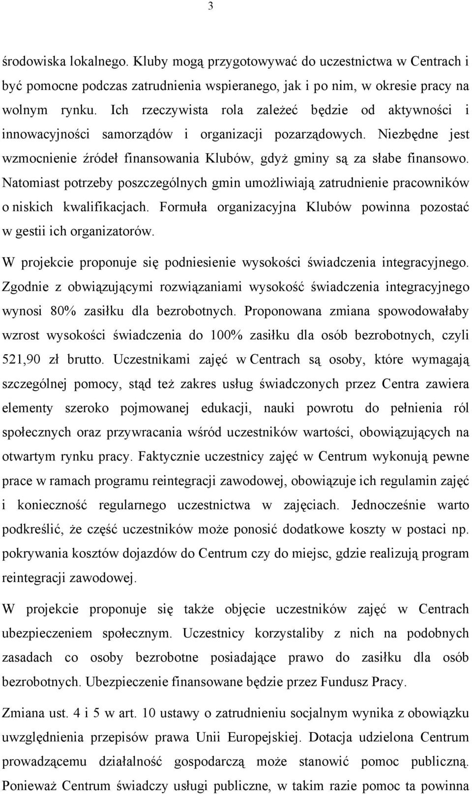 Natomiast potrzeby poszczególnych gmin umożliwiają zatrudnienie pracowników o niskich kwalifikacjach. Formuła organizacyjna Klubów powinna pozostać w gestii ich organizatorów.