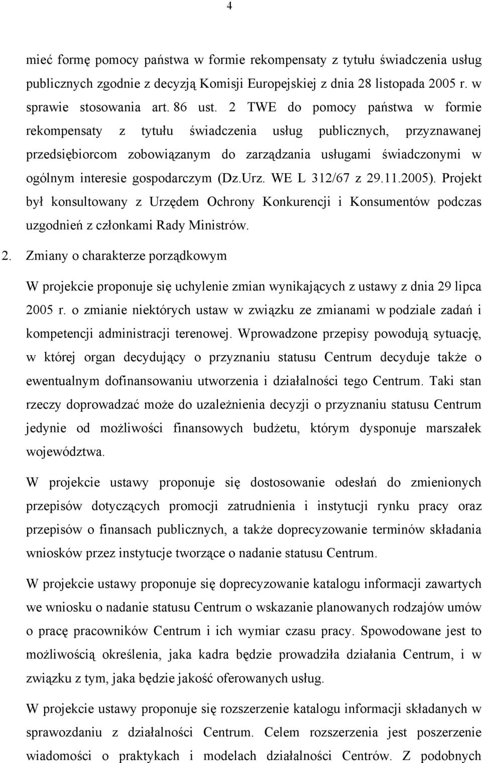 (Dz.Urz. WE L 312/67 z 29.11.2005). Projekt był konsultowany z Urzędem Ochrony Konkurencji i Konsumentów podczas uzgodnień z członkami Rady Ministrów. 2. Zmiany o charakterze porządkowym W projekcie proponuje się uchylenie zmian wynikających z ustawy z dnia 29 lipca 2005 r.